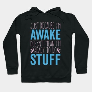 Funny Just Because I'm Awake Doesn't Mean I'm Ready To Do Things Hoodie